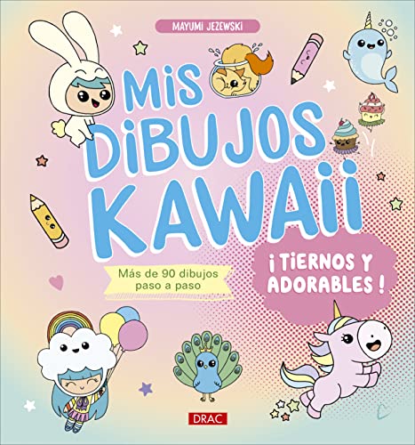 Mis dibujos Kawaii. ¡Tiernos y adorables!: Más de 90 dibujos paso a paso (DIBUJO Y PINTURA)