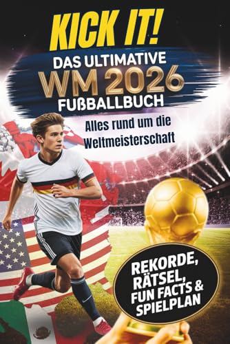 Kick it! Das ultimative Fußballbuch zur WM 2026: Alles rund um die Weltmeisterschaft – Stars, Teams und Stadien – mit Rekorden,...