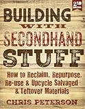Building with Secondhand Stuff, 2nd Edition: How to Reclaim, Repurpose, Re-use & Upcycle Salvaged & Leftover Materials