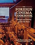 The Foreign Cinema Cookbook: Recipes and Stories Under the Stars