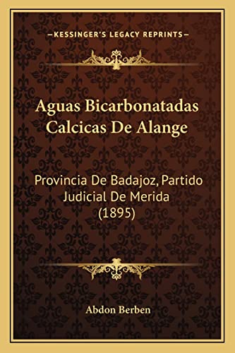 Aguas Bicarbonatadas Calcicas De Alange: Provincia De Badajoz, Partido Judicial De Merida (1895) (Spanish Edition)