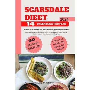 Scarsdale Dieet: Verbeter uw Gezondheid met het Scarsdale-Programma van 2 Weken: Gezonde Recepten, Gewichtsverlies en een Balans Tussen Weinig Koolhydraten, Veel Eiwitten en Matig Vet