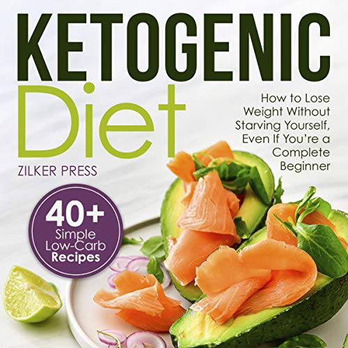 Ketogenic Diet: How to Lose Weight without Starving Yourself, Even if You're a Complete Beginner: 40+ Simple Low-Carb Recipes and Meal Plan Included by Zilker Press episode artwork
