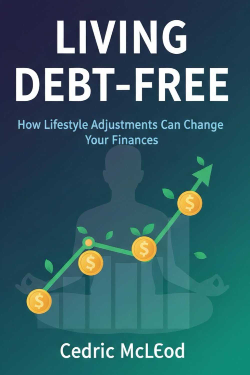 LIVING DEBT-FREE: How Lifestyle Adjustment Can Change Your Finances