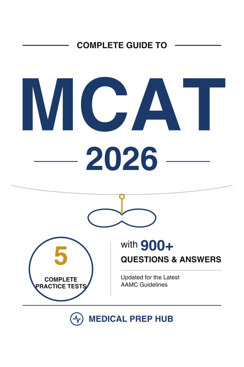 Complete Guide to MCAT 2026: 5 Complete Practice Tests with 900+ Questions & Answers, Updated for the Latest AAMC Guidelines