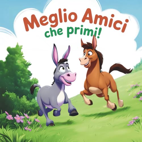 Meglio Amici che Primi! Favola illustrata: Un libro per bambini sulla competizione, l'empatia e il valore dell'amicizia tra un cavallo e un asino
