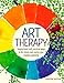 Art Therapy: Inspirational and practical ways to de-stress and realize your creative potential