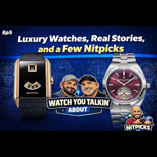 Ep 5 - Luxury Watches, Real Stories, and a Few Nitpicks
