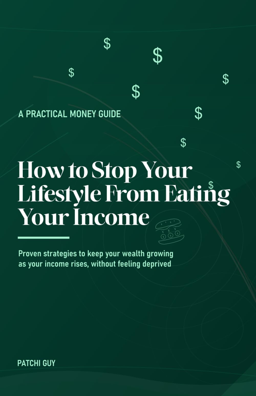 How to Stop Your Lifestyle From Eating Your Income: Proven strategies to keep your wealth growing as your income rises, without feeling deprived