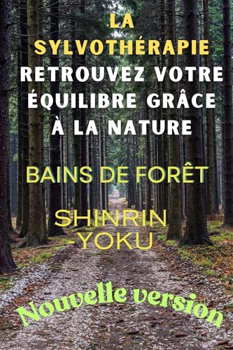 La sylvothérapie : Retrouvez votre équilibre grâce à la nature: Marchez, méditez, ressourcez-vous : Les bienfaits de la nature sur votre santé mentale et physique