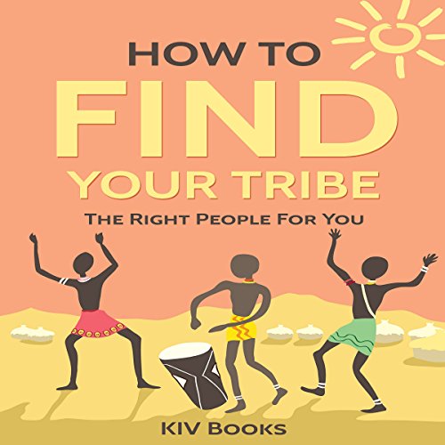 How to Find Your Tribe The Right People for You Friendship, Family, Relationships, Book 1