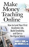 Make Money Teaching Online: How to Land Your First Academic Job, Build Credibility, and Earn a Six-figure Salary by Danielle Babb PhD (20-Feb-2007) Hardcover