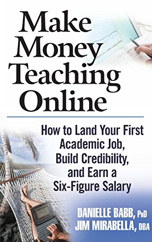 Make Money Teaching Online: How to Land Your First Academic Job, Build Credibility, and Earn a Six-figure Salary by Danielle Babb PhD (20-Feb-2007) Hardcover
