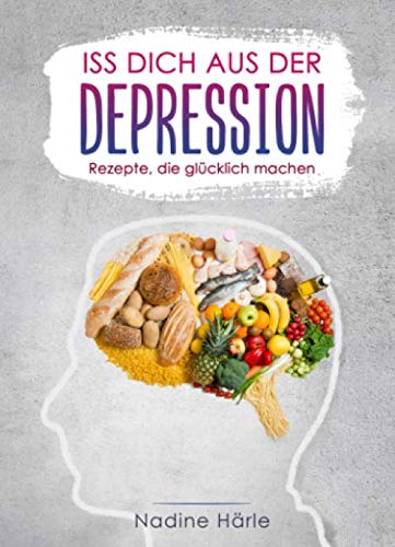 Iss dich aus der Depression. Rezepte, die glücklich machen