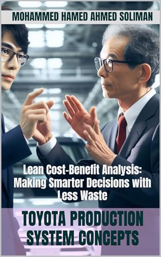 Toyota Production System Concepts: Lean Cost-Benefit Analysis: Making Smarter Decisions with Less Waste