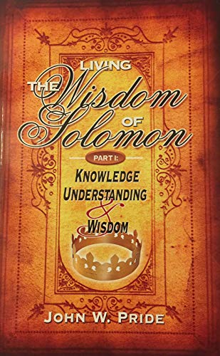 Living the Wisdom of Solomon: Part 1: Knowledge, Understanding &