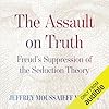 The Assault on Truth: Freud’s Suppression of the Seduction Theory