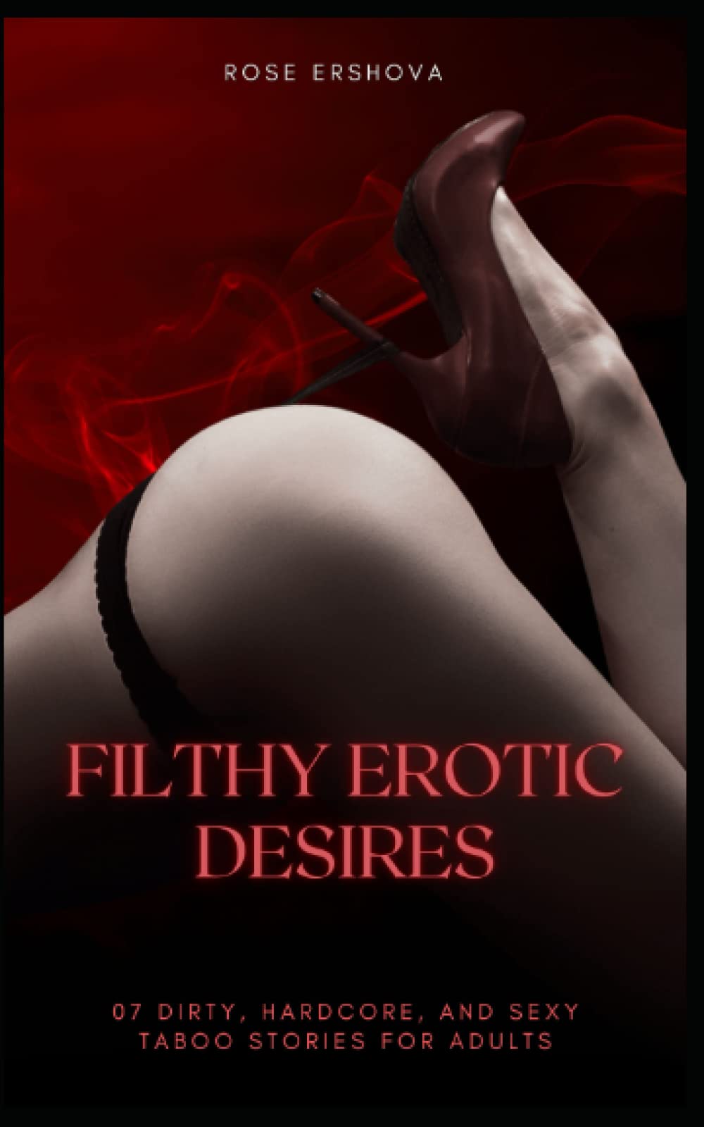 Filthy Erotic Desires: 07 Dirty, Hardcore, and Sexy Taboo Stories for Adults