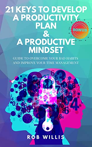 Cover of 21 Keys To Develop A Productivity Plan & A Productive Mindset: A Guide To Overcome Your Bad Habits And Improve Your Time Management: Guide To Overcome ... how to increase your productivity Book 2)