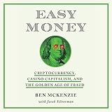 Easy Money: Cryptocurrency, Casino Capitalism, and the Golden Age of Fraud