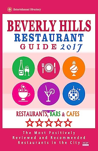 Beverly Hills Restaurant Guide 2017: Best Rated Restaurants in Beverly Hills, California - 500 Restaurants, Bars and Cafés recommended for Visitors, 2017