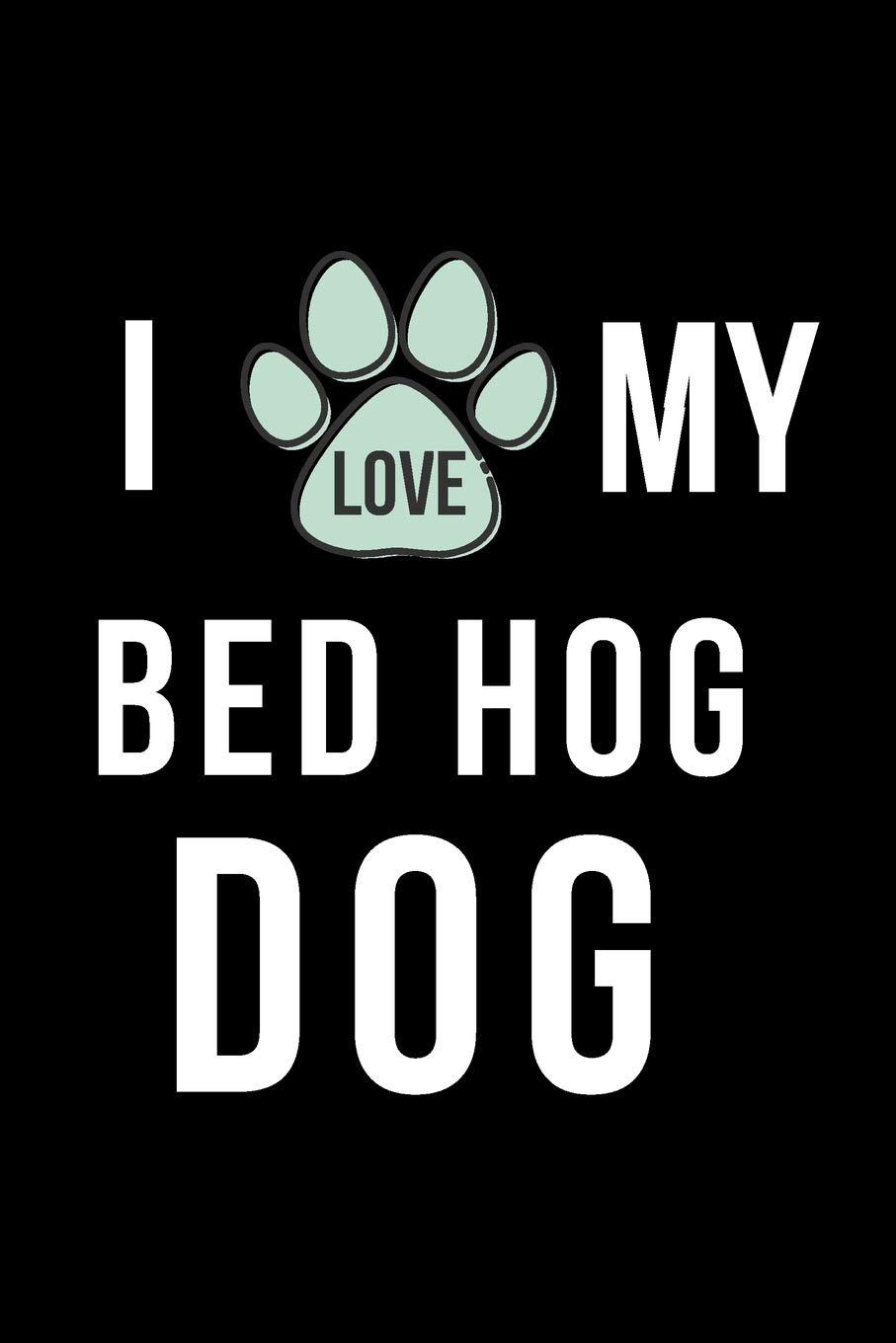 I Love My Bed Hog Dog: Blank Line Journal