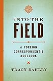 Into the Field: A Foreign Correspondent's Notebook