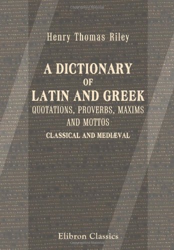 A Dictionary of Latin and Greek Quotations, Proverbs, Maxims and Mottos, Classical and Mediaeval: Including Law Terms and Phrases