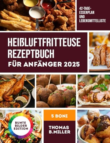 Heißluftfritteuse Rezeptbuch Für Anfänger 2025: Köstliche und einfache Rezepte für