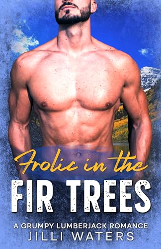 Frolic in the Fir Trees: A Grumpy Lumberjack Romance (Timberheart Grove Book 2)