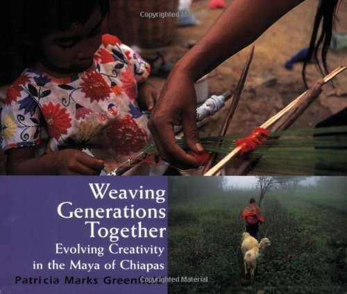 Weaving Generations Together: Evolving Creativity in the Maya of Chiapas (Resident Scholar) Weaving Generations Together: Evolving Creativity in the Maya of Chiapas (Resident Scholar)