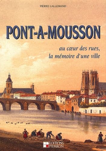 Pont-à-Mousson.: Au coeur des rues, la mémoire d'une ville