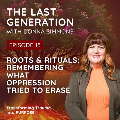 Roots & Rituals: Remembering What Oppression Tried to Erase EP 15