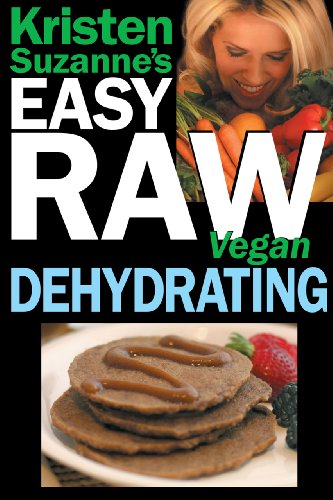 Kristen Suzanne's EASY Raw Vegan Dehydrating: Delicious & Easy Raw