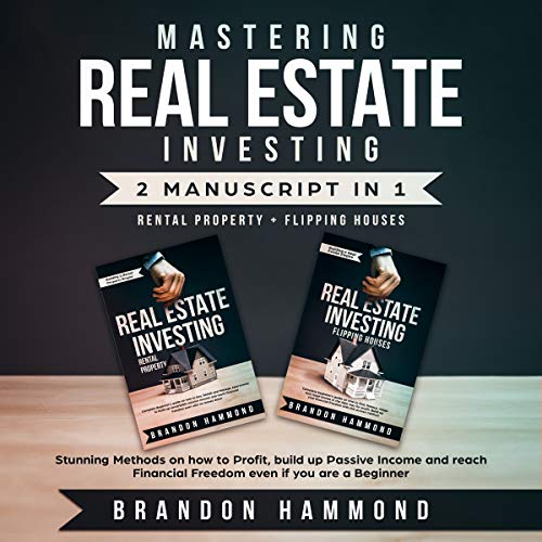 Mastering Real Estate Investing: Rental property + Flipping Houses (2 Manuscript): Stunning Methods Mastering Real Estate Investing: Rental property + Flipping Houses (2 Manuscript): Stunning Methods