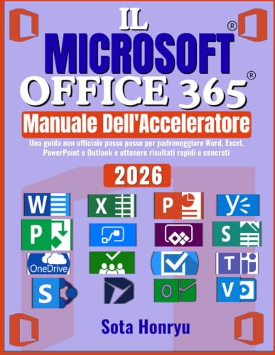 IL Microsoft Office 365 Manuale dell'acceleratore: Una guida non ufficiale passo passo per padroneggiare Word, Excel, PowerPoint e Outlook e ottenere risultati rapidi e concreti