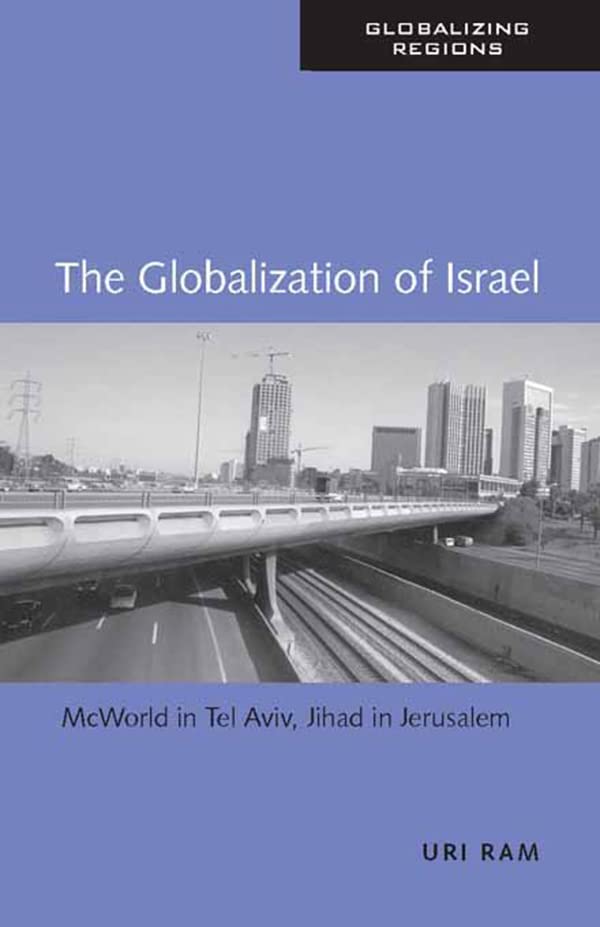 The Globalization of Israel: McWorld in Tel Aviv, Jihad in Jerusalem (Global Realities)