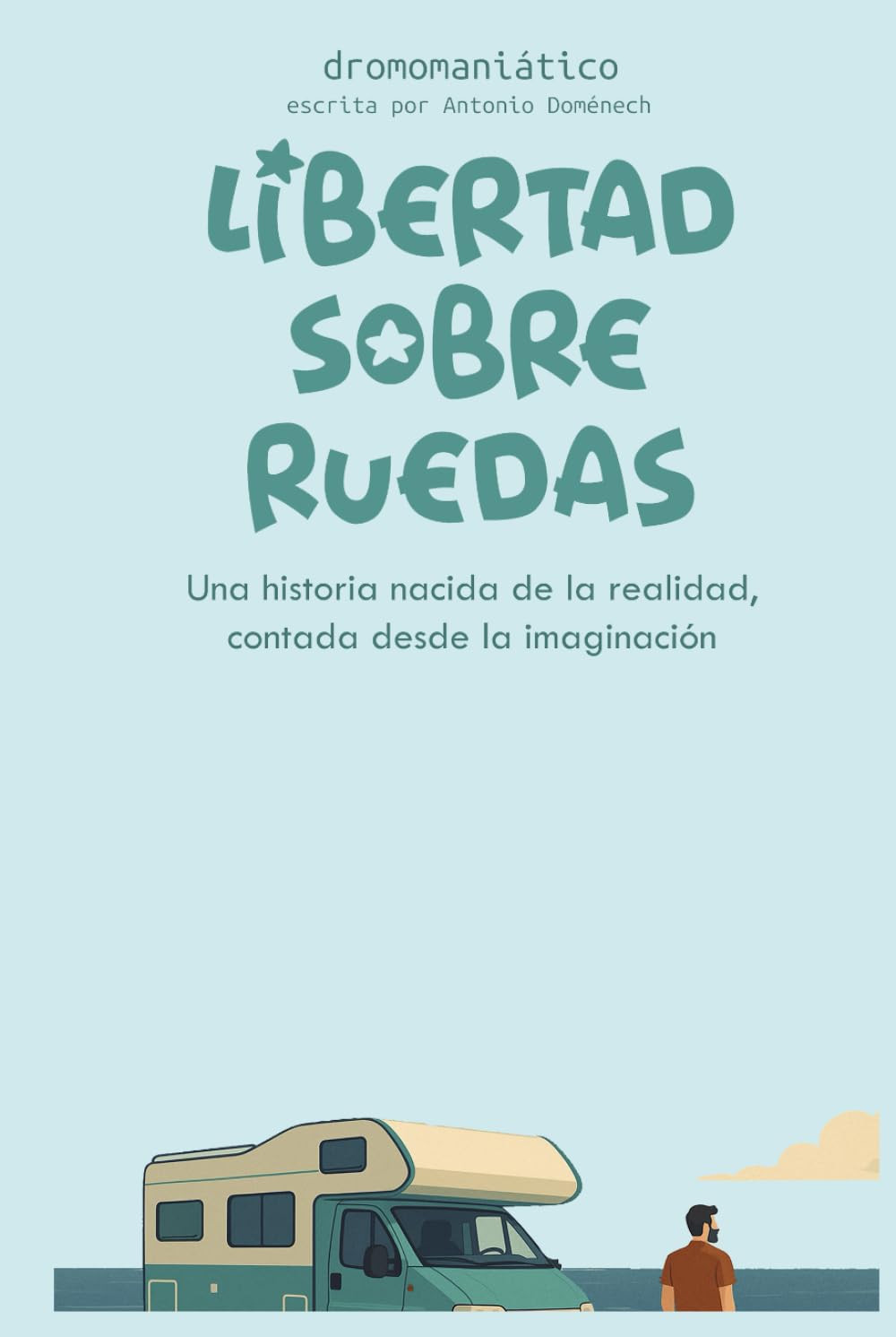 Libertad sobre ruedas: una historia nacida de la realidad, contada desde la imaginación. (El camino de la libertad)
