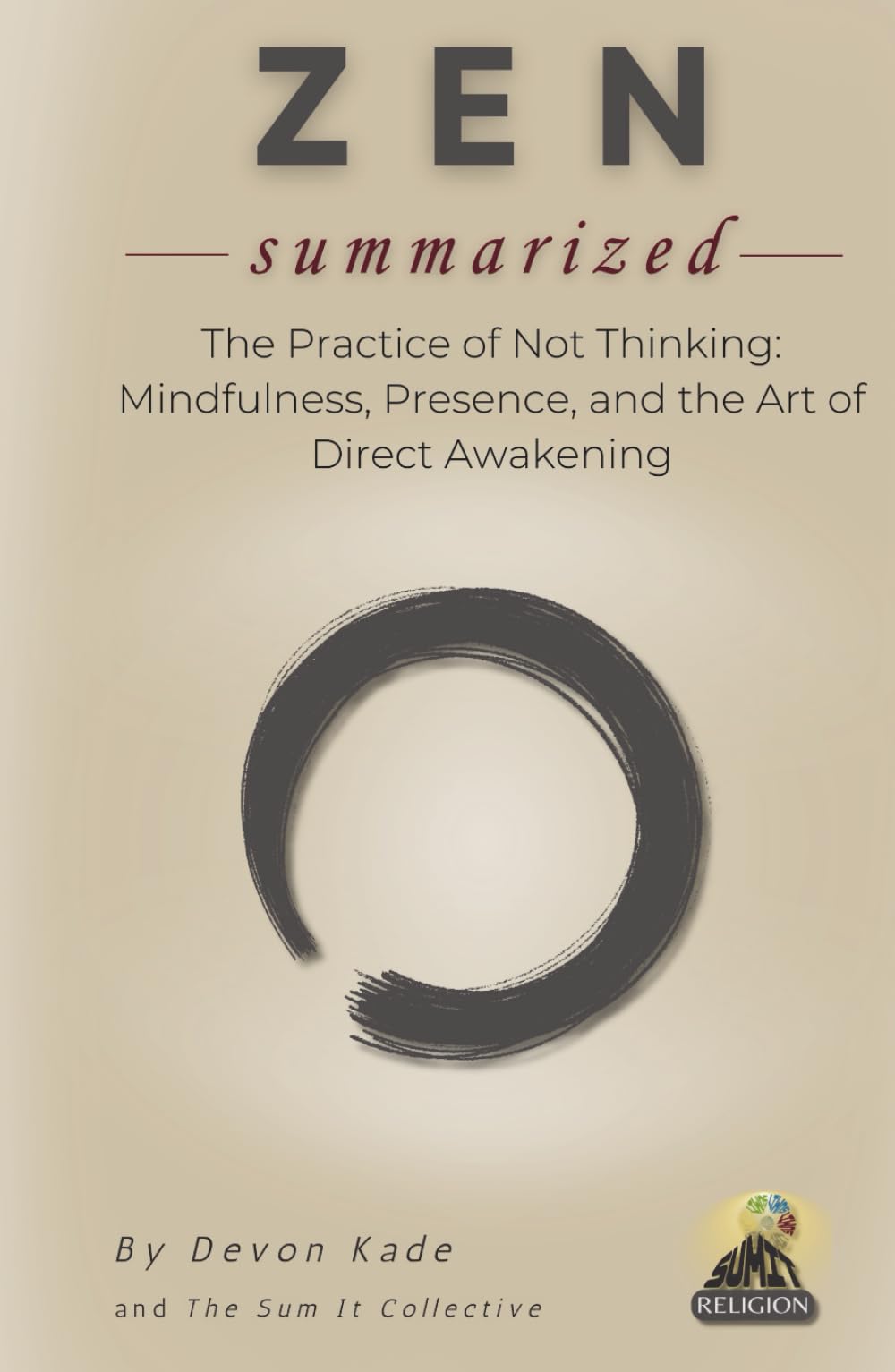 ZEN Summarized: The Practice of Not Thinking: Mindfulness, Presence, and the Art of Direct Awakening (Religion Summit Collection)