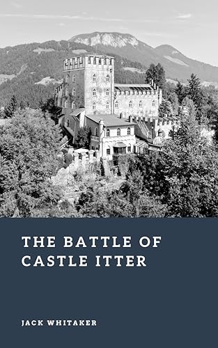 The Battle of Castle Itter: An Unlikely Last Stand in the Final D...