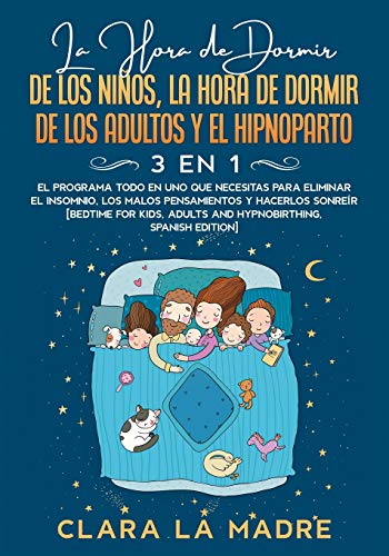 La hora de dormir de los niños, la hora de dormir de los adultos y el hipnoparto [3 EN 1]: El programa todo en uno que necesitas para eliminar el ... Kids, Adults and Hypnobirthing, Spanish Ed