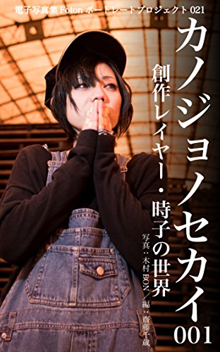 電子写真集fotonポートレートプロジェクト021 カノジョノセカイ 001 創作レイヤー 時子の世界 木村 Bon 齋藤 千歳 齋藤 千歳 木村 Bon 写真 Kindleストア Amazon