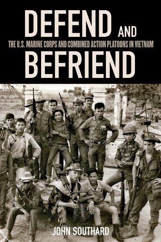 Defend and Befriend: The U.S. Marine Corps and Combined Action Platoons in Vietnam