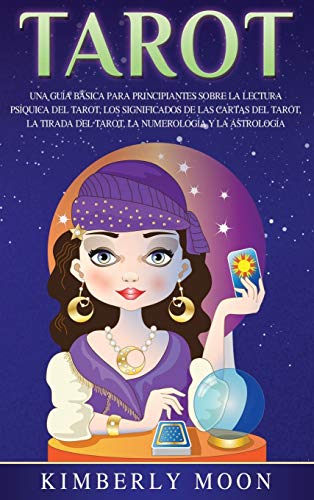 Tarot: Una Guía Básica Para Principiantes Sobre La Lectura Psíquica Del Tarot, Los Significados De Las Cartas Del Tarot, La Tirada Del Tarot, La Numer