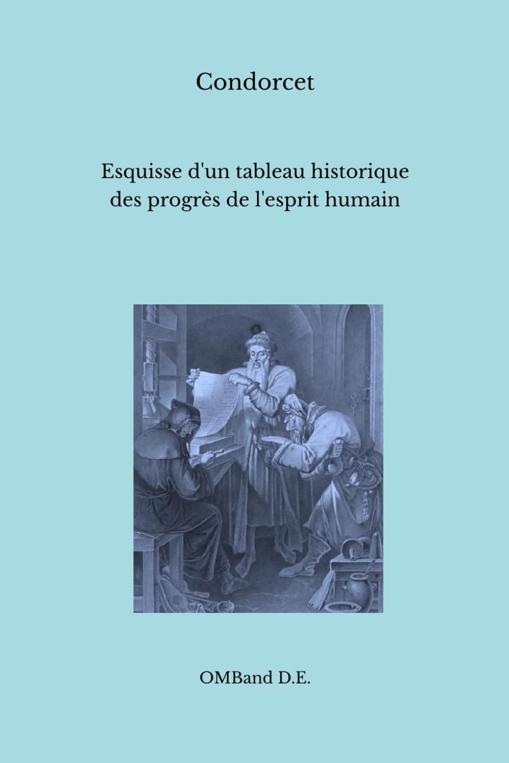 Esquisse d'un tableau historique des progrès de l'esprit humain: (Édition intégrale)