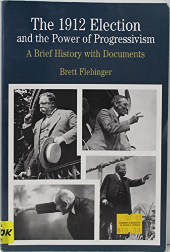 The 1912 Election and the Power of Progressivism: A Brief History with Documents (The Bedford Series in History and Culture)