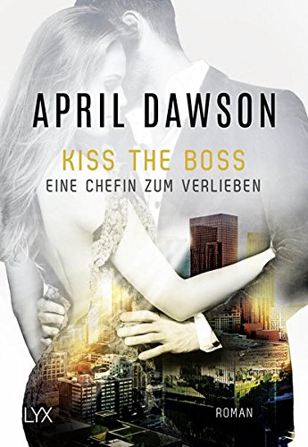 Kiss the Boss - Eine Chefin zum Verlieben (Boss-Reihe, Band 4) Kiss the Boss - Eine Chefin zum Verlieben (Boss-Reihe, Band 4)
