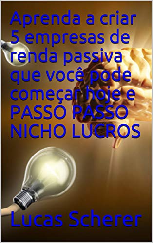 Aprenda a criar 5 empresas de renda passiva que você pode começar hoje e PASSO PASSO NICHO LUCROS