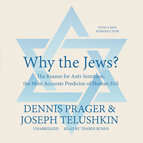 Why the Jews?: The Reason for Anti-Semitism, the Most Accurate Predictor of Human Evil