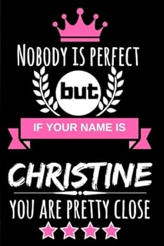 Nobody is perfect but if your name is Christine you are pretty close: Funny & Cool Personalized Gift Notebook For Women who are named "Christine"